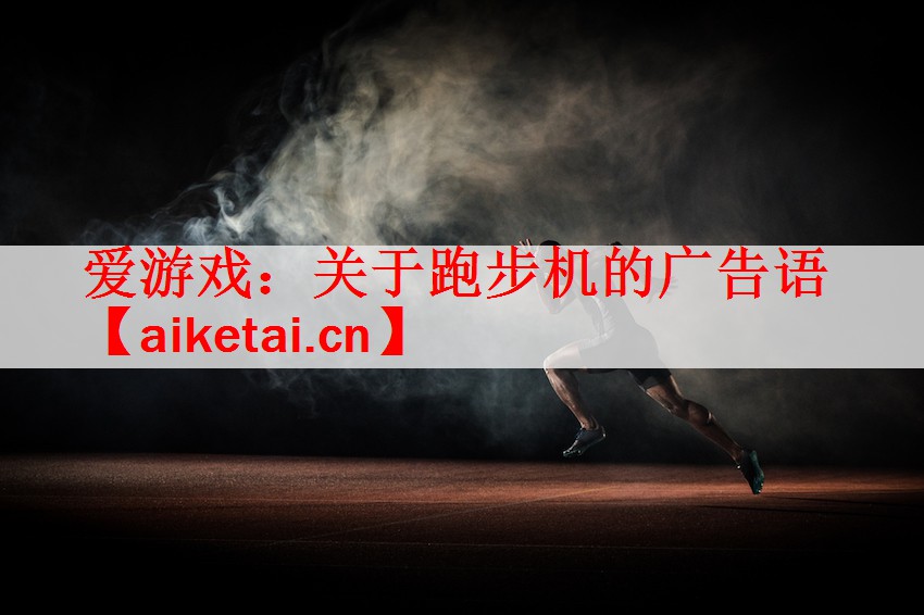 爱游戏：关于跑步机的广告语